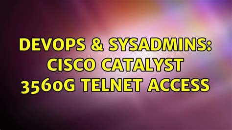 Devops Sysadmins Cisco Catalyst G Telnet Access Youtube