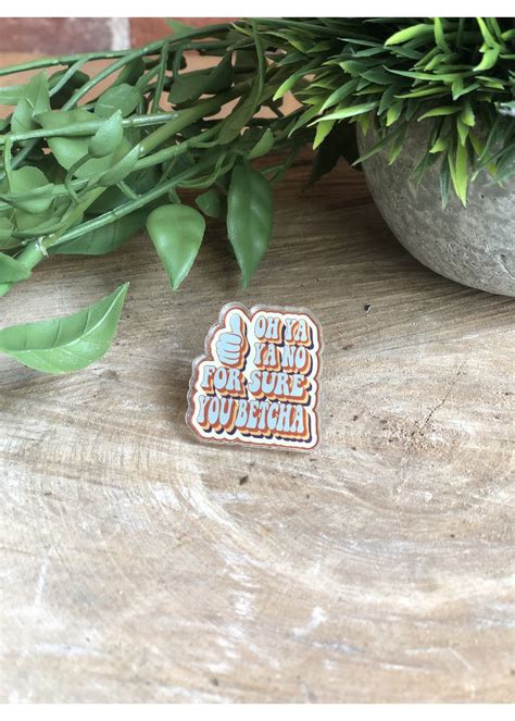 Acrylic Pin - You Betcha - Tangled Up In Hue