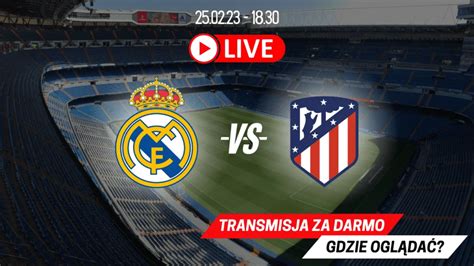 Transmisja Real Atletico Za Darmo Gdzie Ogl Da Derby Madrytu