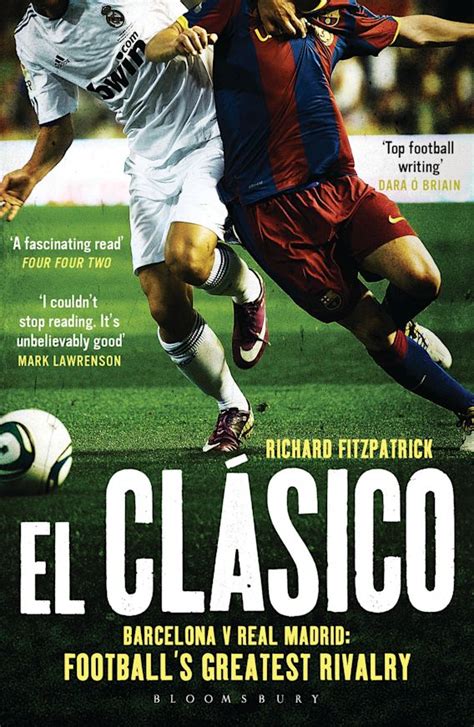 El Clasico Barcelona V Real Madrid Footballs Greatest Rivalry