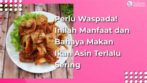 Perlu Waspada Inilah Manfaat Dan Bahaya Makan Ikan Asin Terlalu Sering