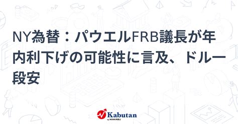 Ny為替：パウエルfrb議長が年内利下げの可能性に言及、ドル一段安 通貨 株探ニュース