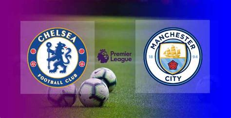 Chelsea Vs Manchester City Prediksi Line Up Head To Heed