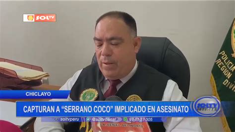 Chiclayo Capturan A Serrano Coco Implicado En Asesinato Soltv Peru