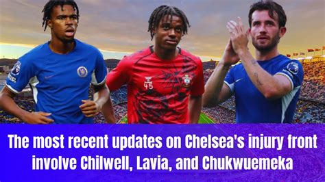 Chelsea S Chilwell Lavia And Chukwuemeka Injury Shock Update YouTube