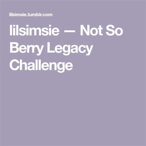 lilsimsie — Not So Berry Legacy Challenge | Challenges, Writing romance ...