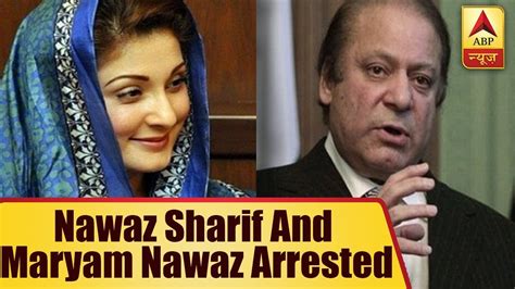 Nawaz Sharif And Maryam Nawaz Arrested Abp News Youtube