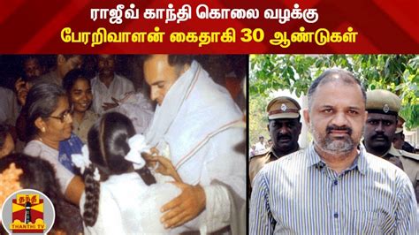 ராஜீவ் காந்தி கொலை வழக்கு பேரறிவாளன் கைதாகி 30 ஆண்டுகள் Rajiv