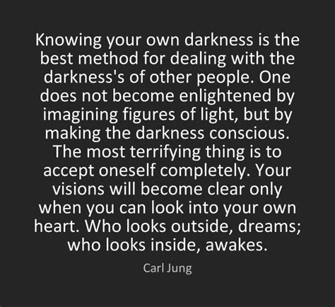 Knowing Your Own Darkness Is The Best Method For Dealing With The