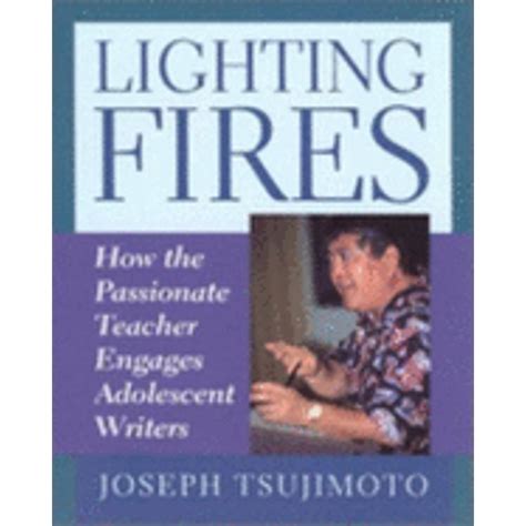Lighting Fires: How the Passionate Teacher Engages Adolescent Writers
