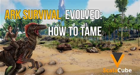 ARK Survival Evolved How To Tame Scalacube