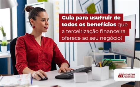 Terceiriza O Financeira Guia Para Aproveitar Os Benef Cios