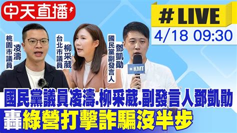 【中天直播 Live】國民黨議員凌濤 柳采葳 副發言人鄧凱勛 轟 綠營打擊詐騙沒半步 Ncc前委員淪詐騙門神 打詐國家隊 淪 詐騙國家隊 20240418 中天新聞ctinews