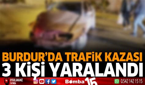 Burdur da trafik kazası 3 kişi yaralandı Burdur Haber Burdur