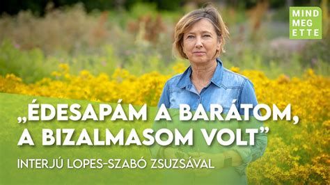 Édesapám a barátom a bizalmasom volt Lopes Szabó Zsuzsa interjú