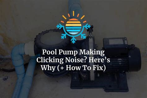 Pool Pump Making Clicking Noise? Here's Why (+ How To Fix)