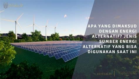 Apa Yang Dimaksud Dengan Energi Alternatif 7 Jenis Sumber Energi