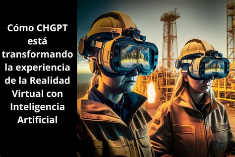 Cómo CHGPT está transformando la experiencia de la realidad virtual con inteligencia artificial