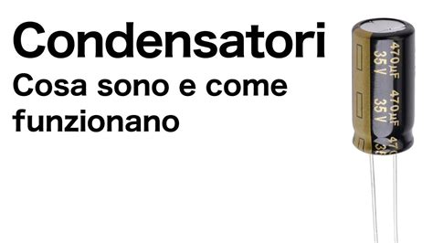 Condensatori Cosa Sono E Come Funzionano YouTube