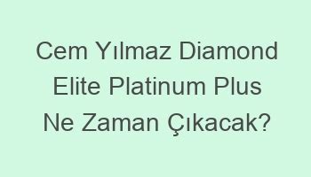 Cem Yılmaz Diamond Elite Platinum Plus Ne Zaman Çıkacak Jawoo