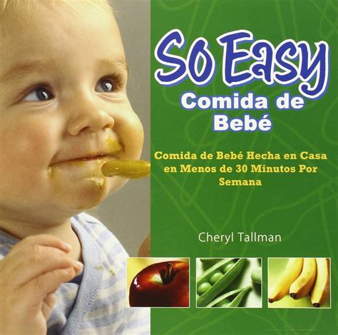 So Easy Comida De Bebe Comida De Bebe Hecha En Casa En Menos De 30 Minutos Por Semana Spanish