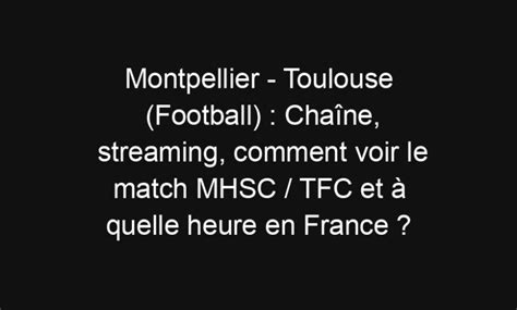 Montpellier Toulouse Football Cha Ne Streaming Comment Voir Le