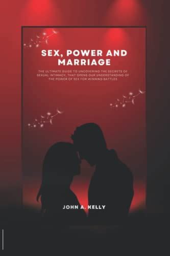 Sex Power And Marriage The Ultimate Guide To Uncovering The Secrets Of Sexual Intimacy That