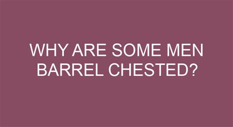 Why Are Some Men Barrel Chested?