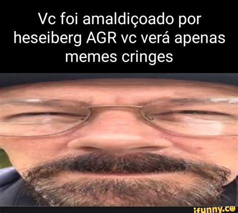 Vc Foi Amaldi Oado Por Heseiberg Agr Vc Ver Apenas Memes Cringes