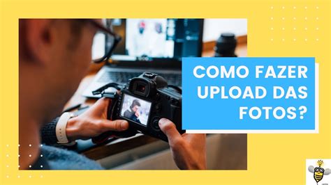 Como Fazer O UPLOAD Das Fotos Como Isso Pode Te Ajudar A Fazer Um