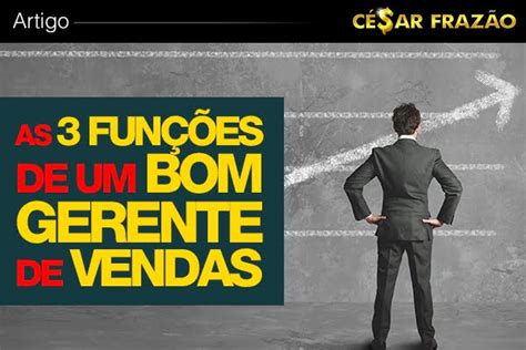 As Fun Es De Um Bom Gerente De Vendas C Sar Fraz O