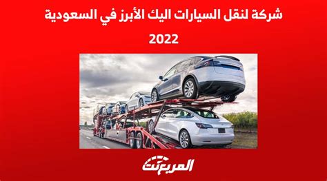 شركة لنقل السيارات اليك الأبرز في السعودية لعام 2022 المربع نت