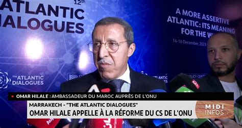 The Atlantic Dialogues Omar Hilale Appelle à La Réforme Du Cs De Lonu