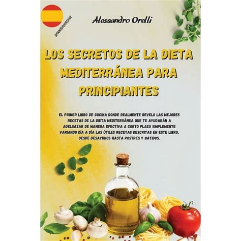 Los Secretos De La Dieta Mediterránea Para Principiantes El Primer Libro De Cocina Donde