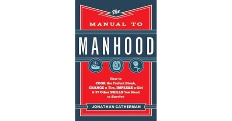 The Manual To Manhood How To Cook The Perfect Steak Change A Tire