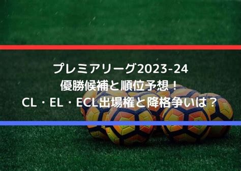 プレミアリーグ2023 24優勝候補と順位予想！cl・el・ecl出場権と降格争いは？ Center Circle