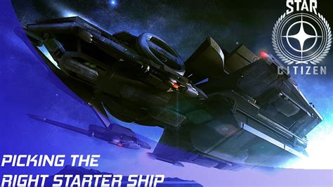 Star Citizen Picking The Right Starter Ship YouTube