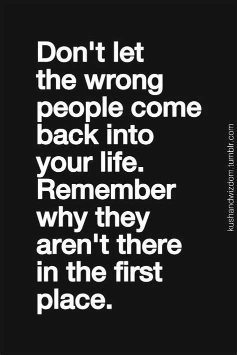 Dont Let The Wrong People Come Back Into Your Life Remember Why They