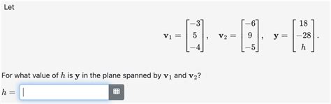 Solved Let V1⎣⎡−35−4⎦⎤v2⎣⎡−69−5⎦⎤y⎣⎡18−28h⎦⎤ For What