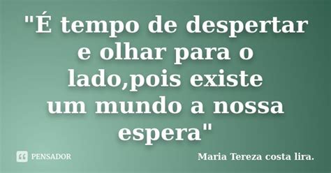 É tempo de despertar e olhar para Maria Tereza costa lira Pensador