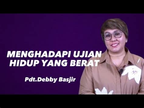 KHOTBAH DEBBY BASJIR MENGHADAPI UJIAN HIDUP YANG BERAT Khotbah