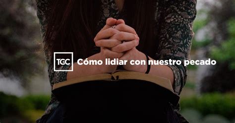 C Mo Lidiar Con Nuestro Pecado Coalici N Por El Evangelio