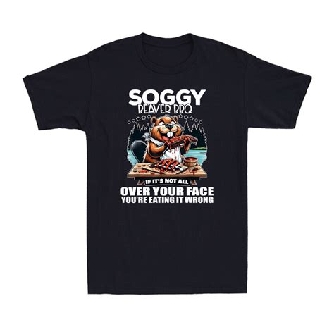 Soggy Beaver Bbq If Its Not All Over Your Face Beaver Quote Mens T