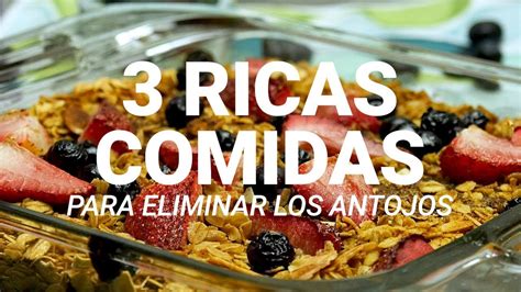 3 Riquisimas Comidas Para Eliminar Los Antojos En Tu Dieta Youtube