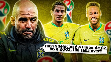 Convoquei A Sele O Do Pep Guardiola Em O Melhor Brasil Da