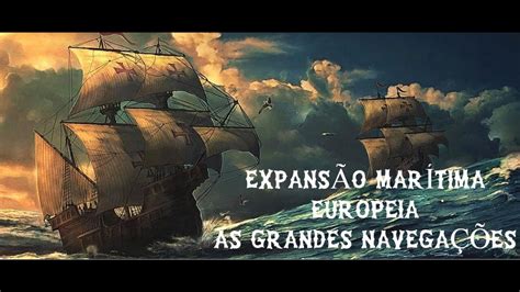 EXPANSÃO MARÍTIMA EUROPEIA As Grandes Navegações História Moderna