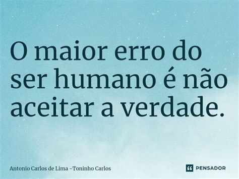 ⁠o Maior Erro Do Ser Humano é Não Antonio Carlos De Lima Pensador