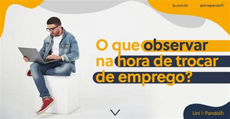 O Que Observar Na Hora De Trocar De Emprego Lini Pandolfi