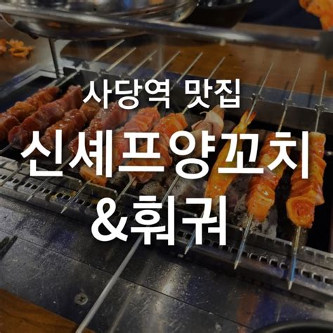 사당맛집 사당 양꼬치 맛집 신셰프양꼬치and훠궈에서 무한리필 뿌시기 네이버 블로그