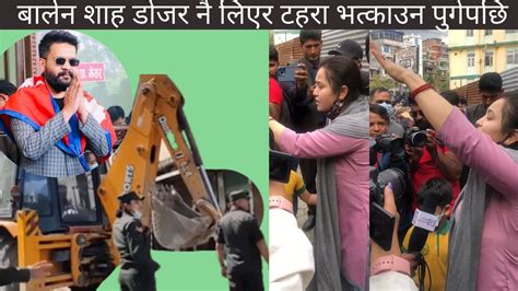 बालेन शाह डोजर नै लिएर टहरा भत्काउन पुगेपछि Balen Shah Dozer Liyera Trending Nepal